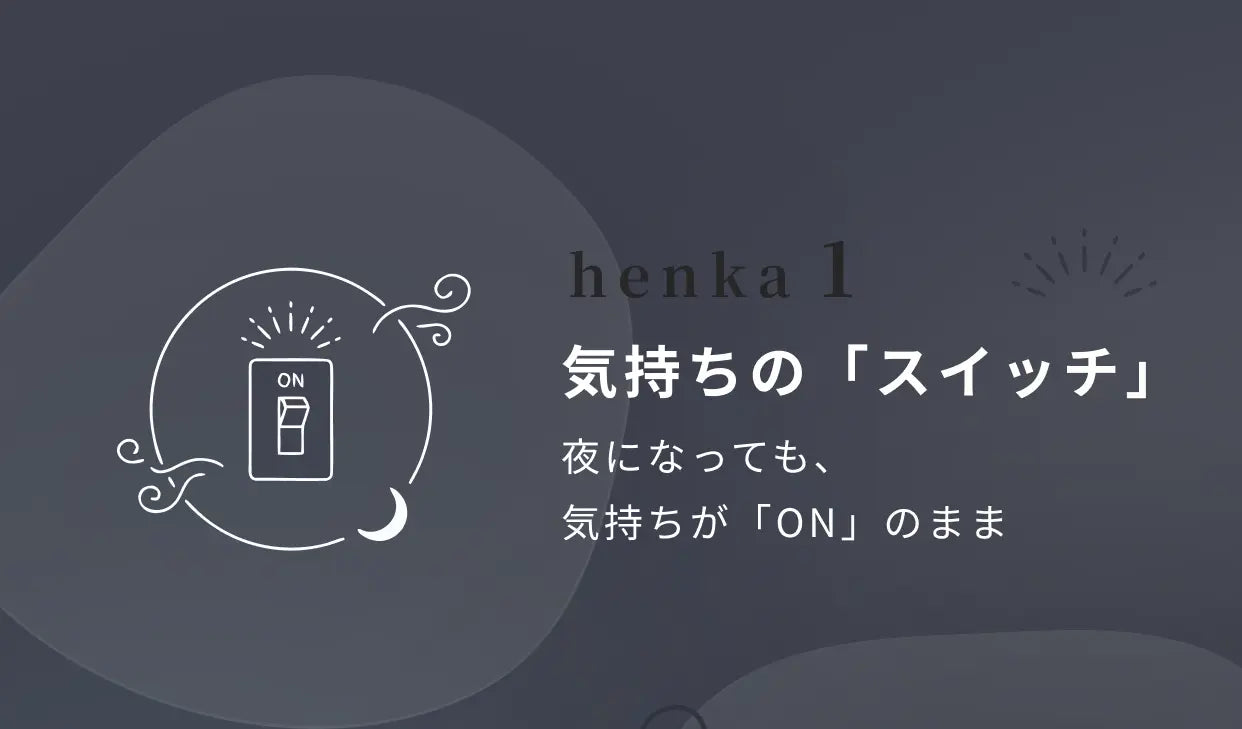 henka 1 気持ちの「スイッチ」 夜になっても、気持ちが「ON」のまま