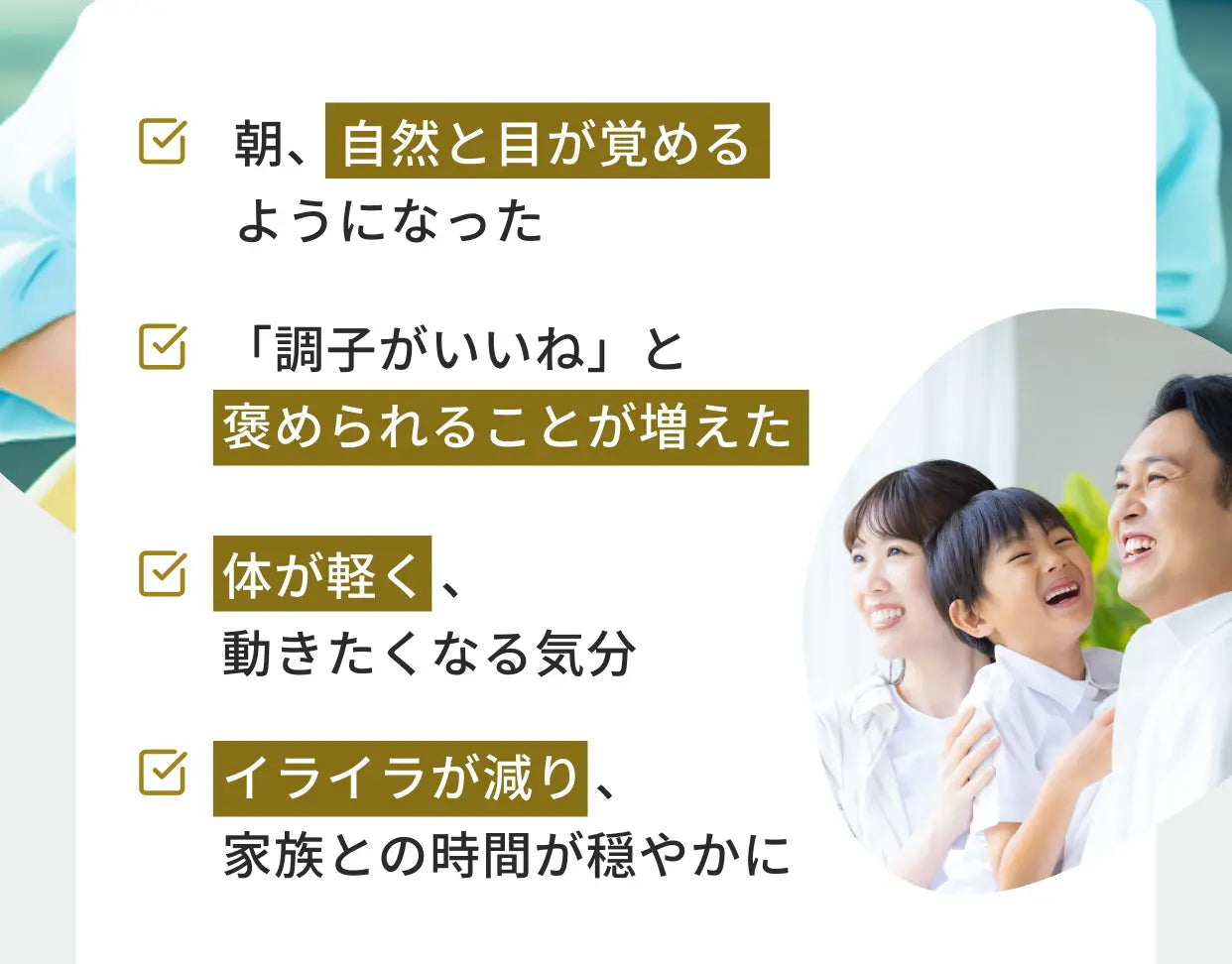 朝、自然と目が覚めるようになった／「調子がいいね」と褒められることが増えた／体が軽く、動きたくなる気分／イライラが減り、家族との時間が穏やかに